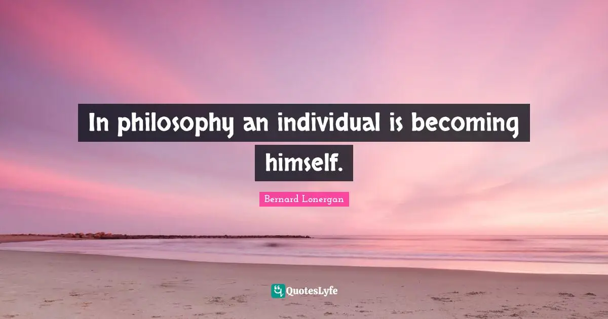 In philosophy an individual is becoming himself.