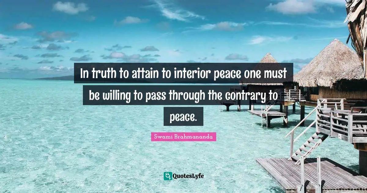 In truth to attain to interior peace one must be willing to pass through the contrary to peace.