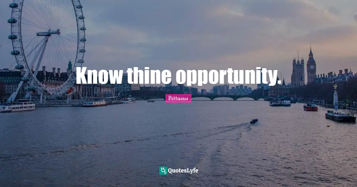 Know thine opportunity.
