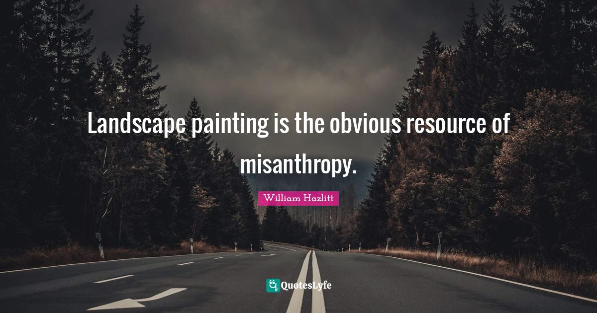 Landscape painting is the obvious resource of misanthropy.... Quote by