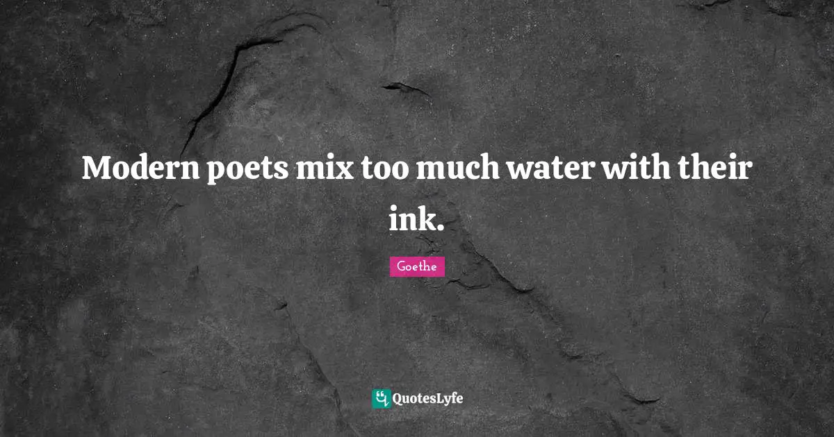 Modern poets mix too much water with their ink.