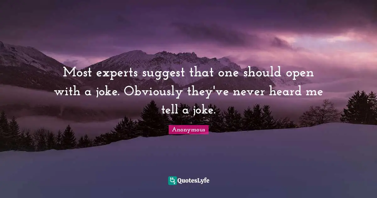 Most experts suggest that one should open with a joke. Obviously they've never heard me tell a joke.