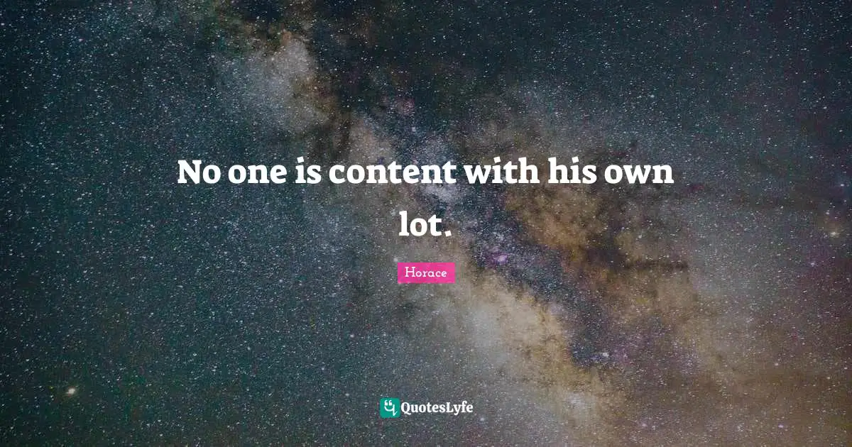 No one is content with his own lot.