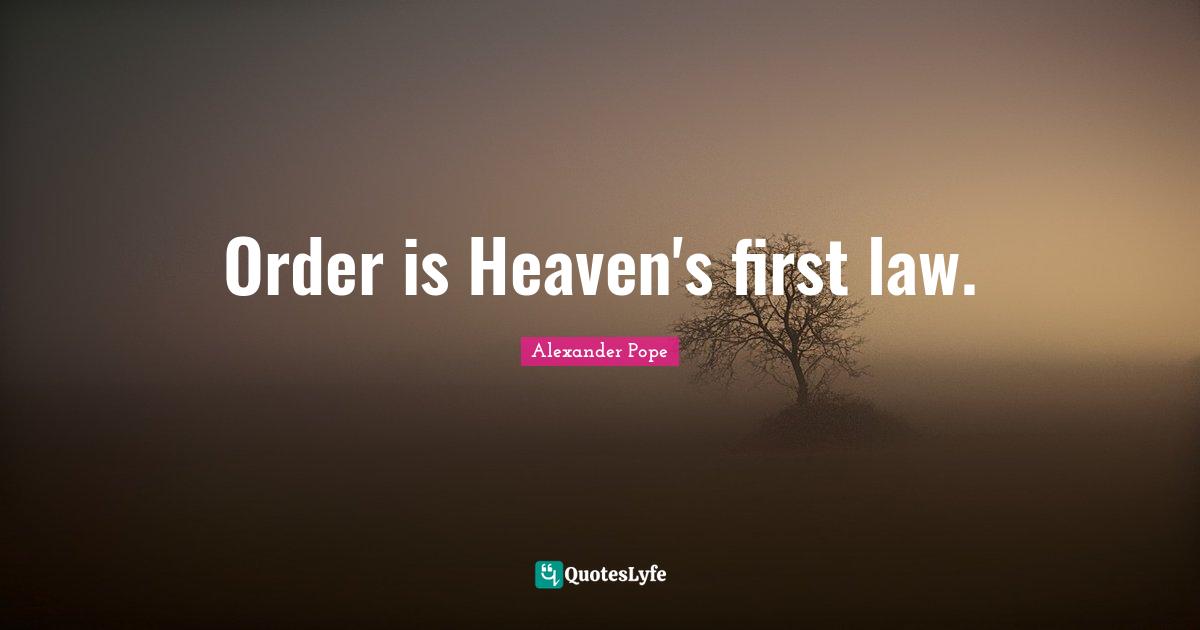 Order is Heaven's first law.