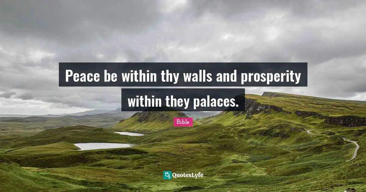 Peace be within thy walls and prosperity within they palaces.