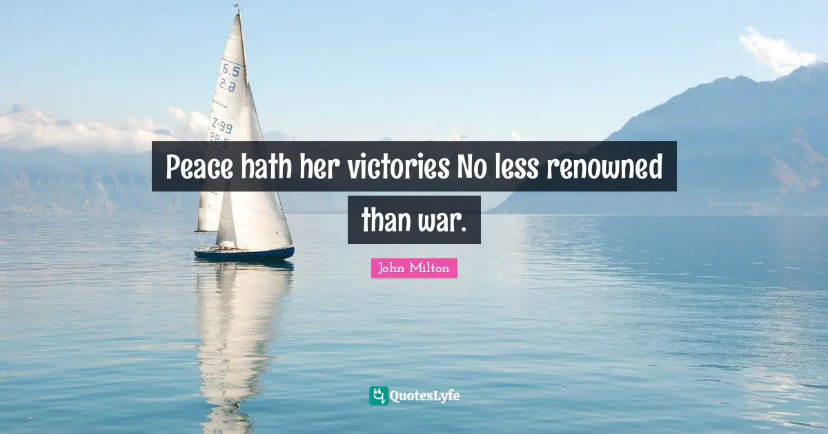 Peace hath her victories No less renowned than war.