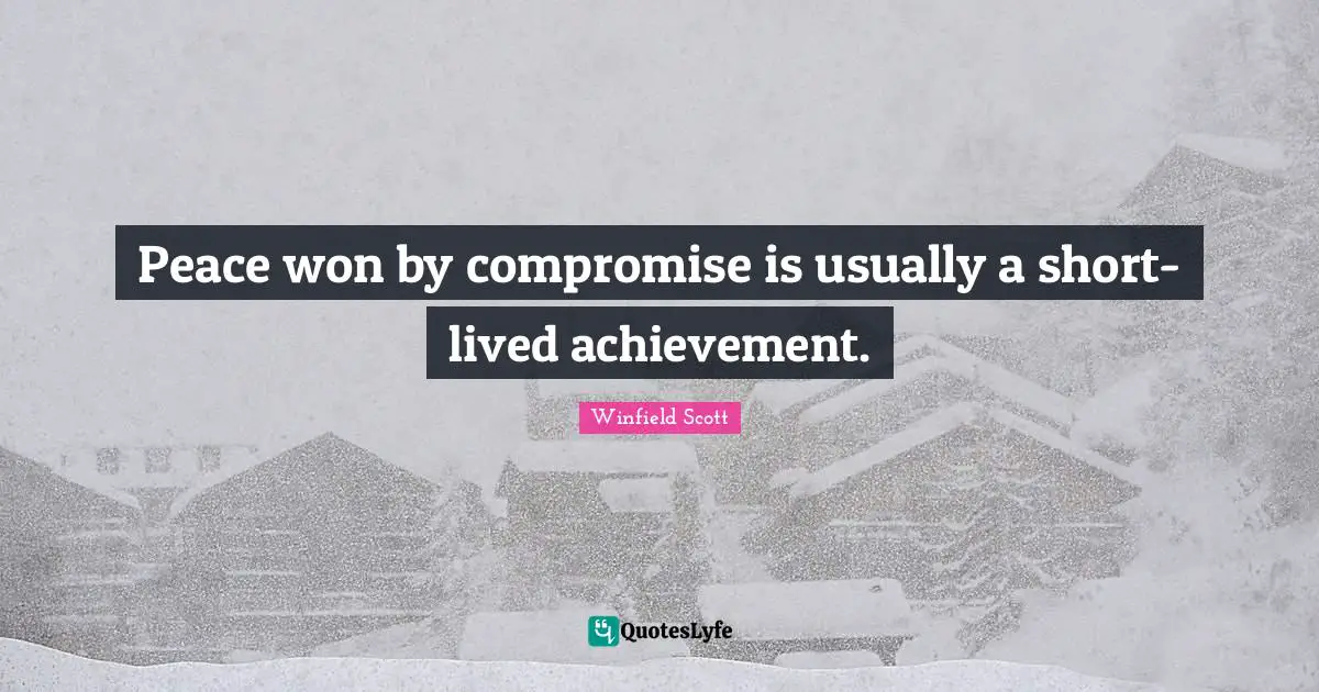 Peace won by compromise is usually a short-lived achievement.
