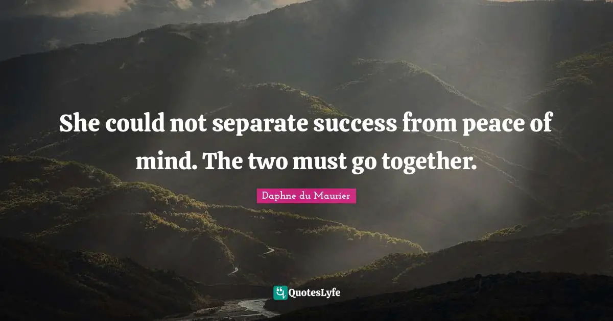 She could not separate success from peace of mind. The two must go together.
