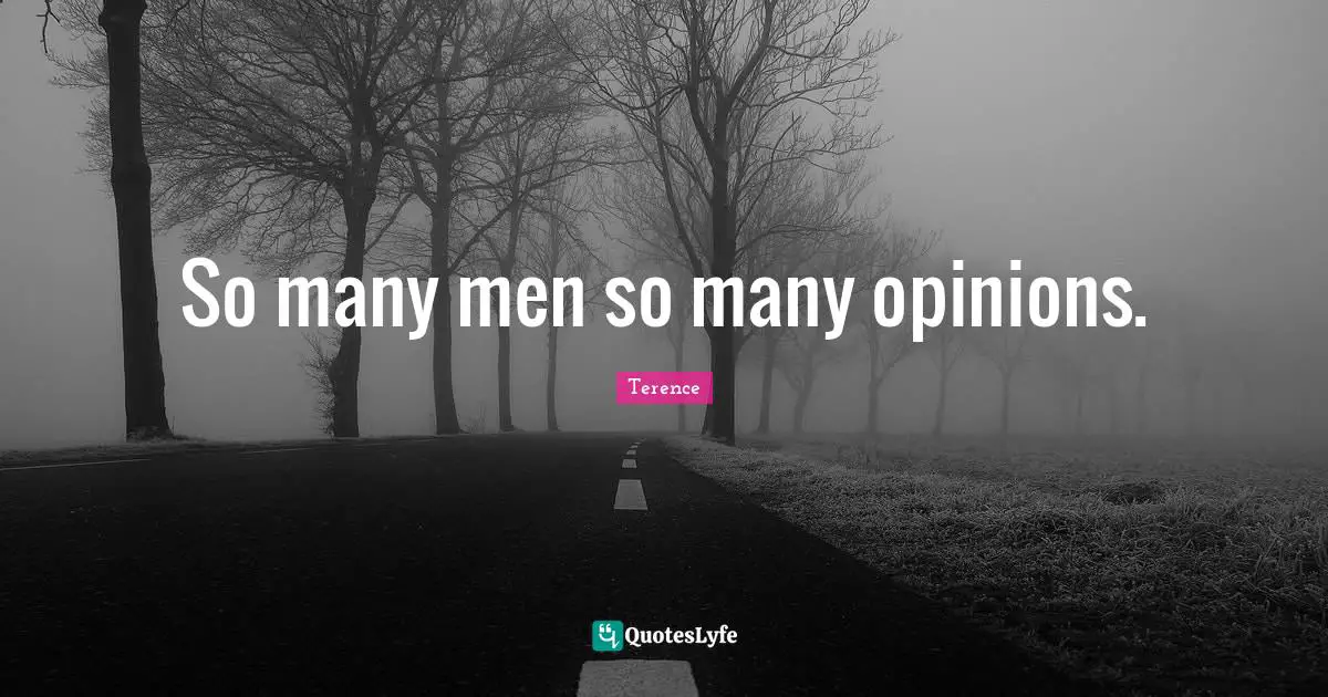 So many men so many opinions.