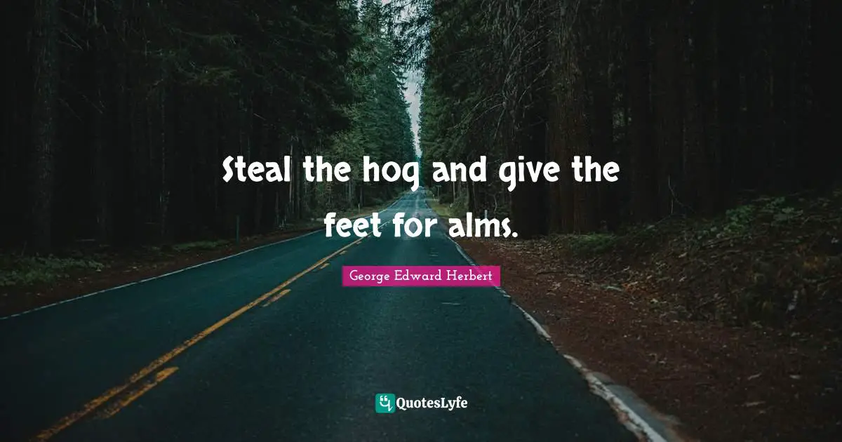 Steal the hog and give the feet for alms.