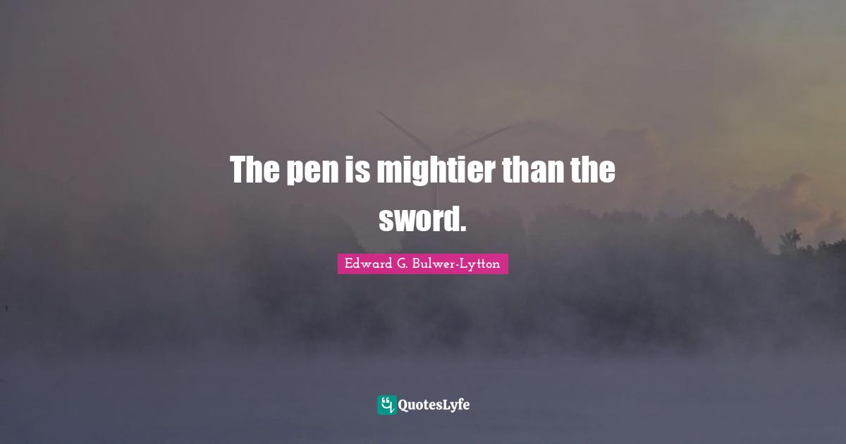 The pen is mightier than the sword.