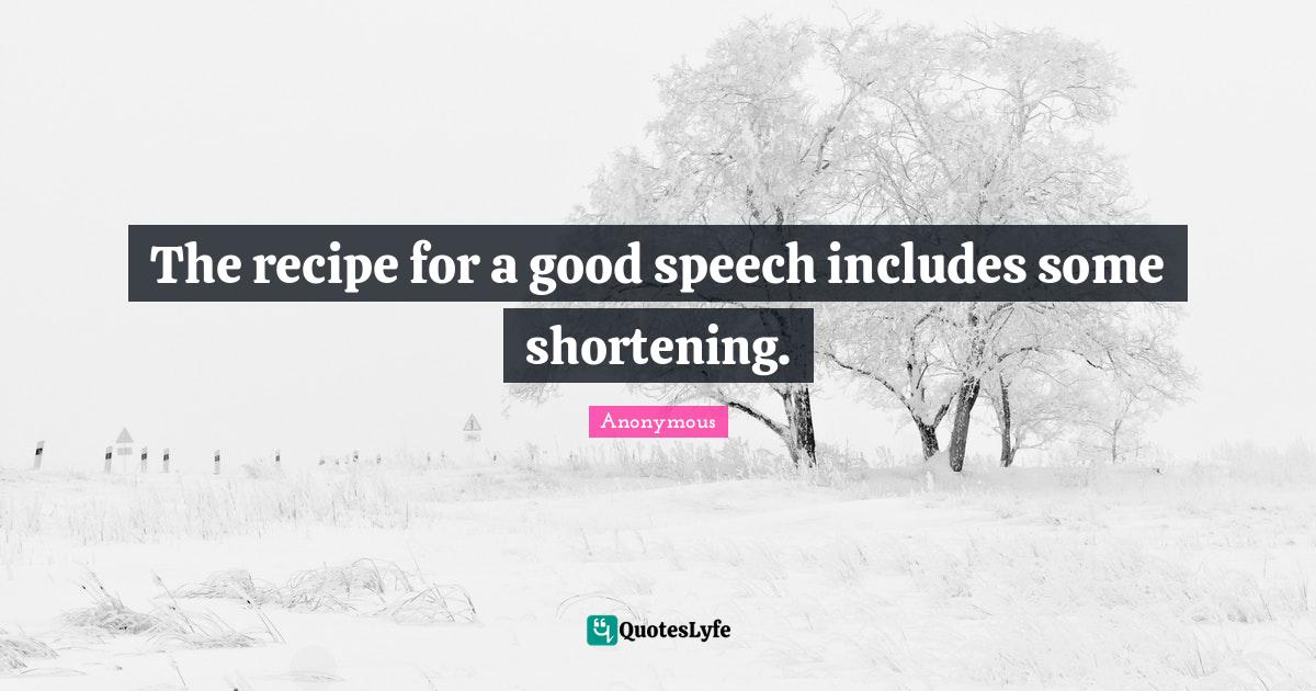 The recipe for a good speech includes some shortening.... Quote by