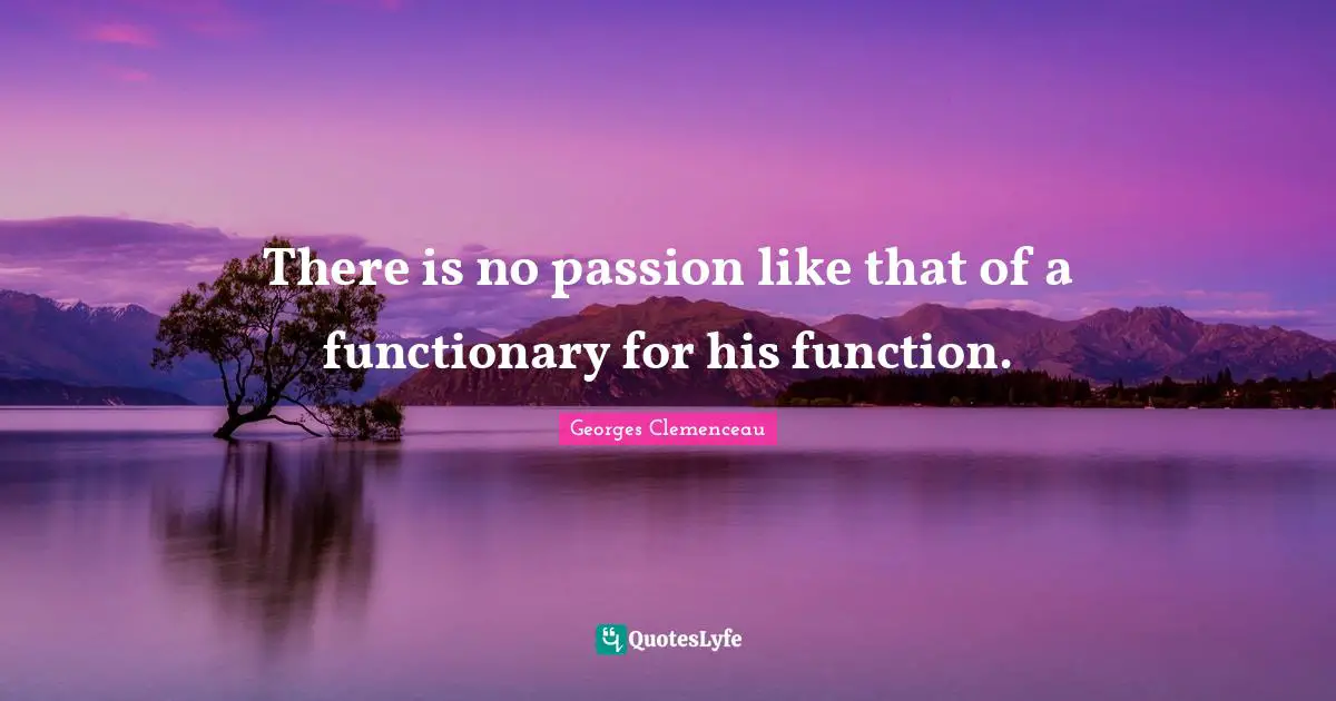There is no passion like that of a functionary for his function.