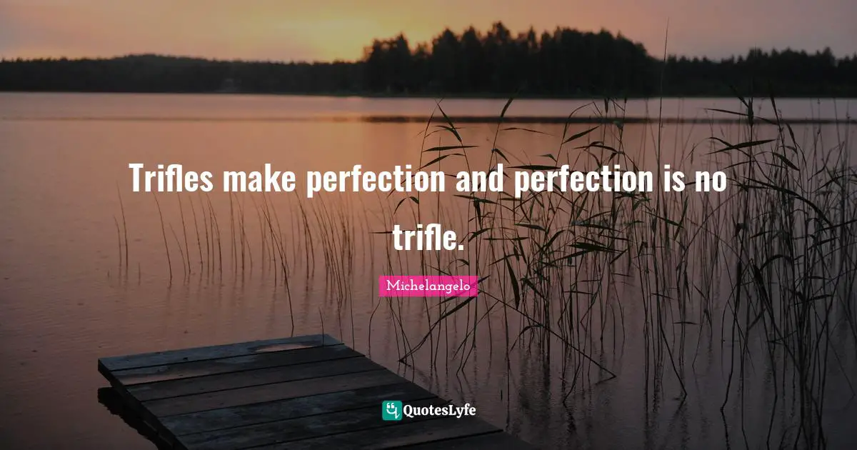 Michelangelo Quotes: Trifles make perfection and perfection is no trifle.