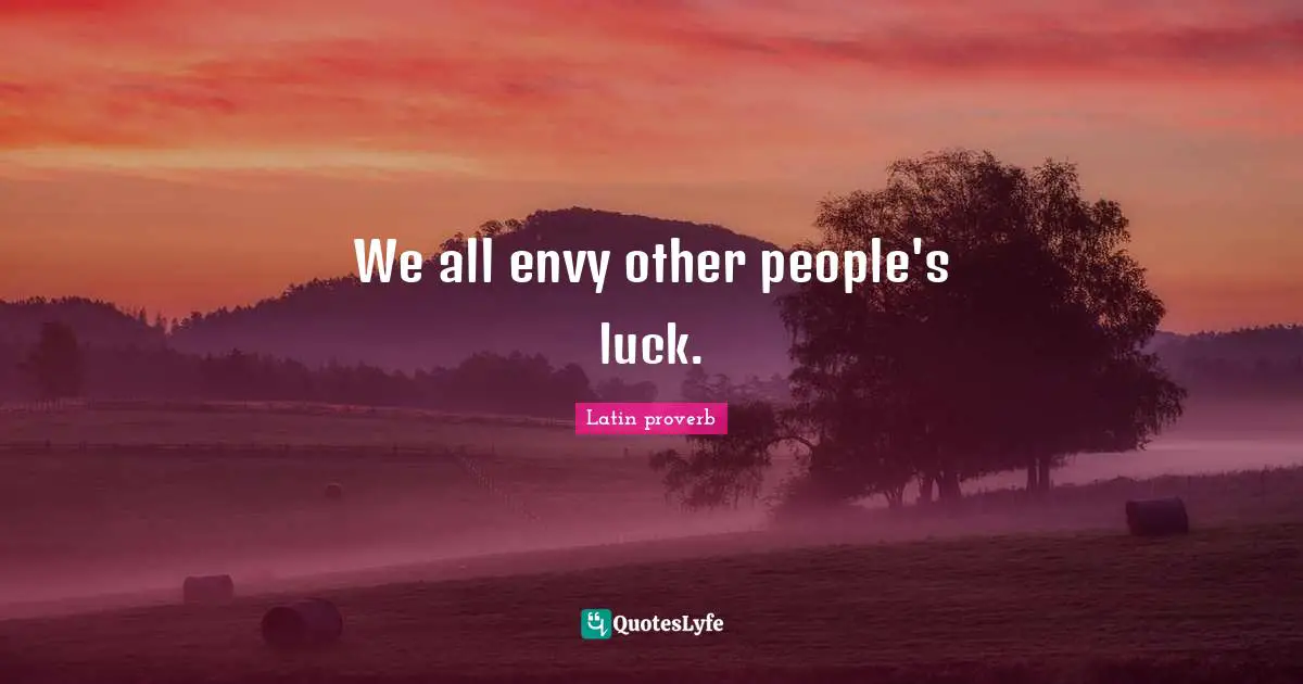 We all envy other people's luck.