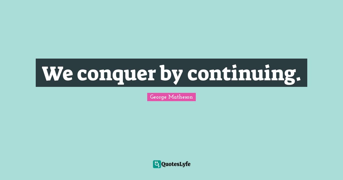 We conquer by continuing.