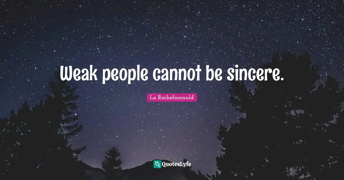 Weak people cannot be sincere.