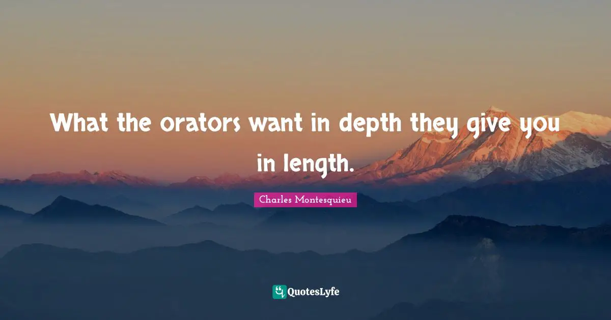 What the orators want in depth they give you in length.