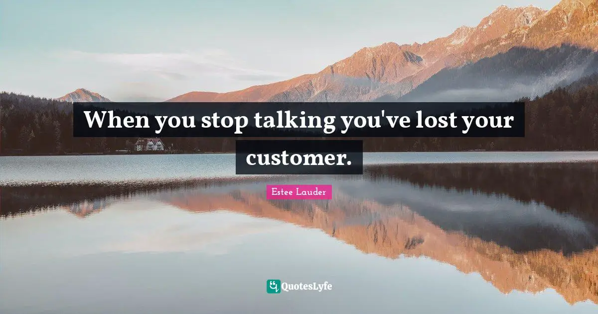 When you stop talking you've lost your customer.