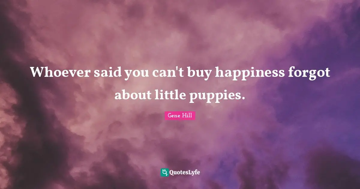 Whoever said you can't buy happiness forgot about little puppies.
