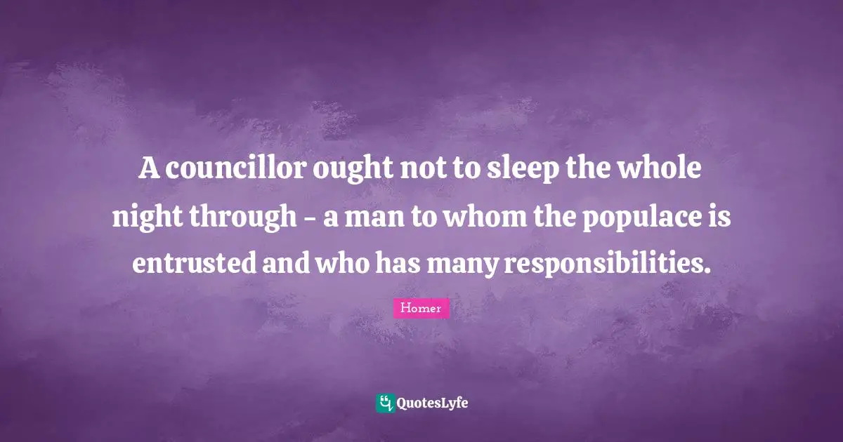 A councillor ought not to sleep the whole night through - a man to whom the populace is entrusted and who has many responsibilities.