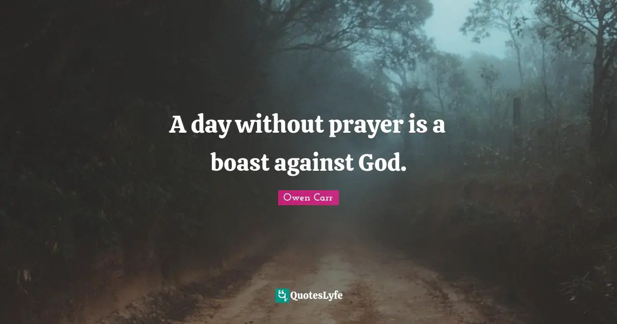 A day without prayer is a boast against God.