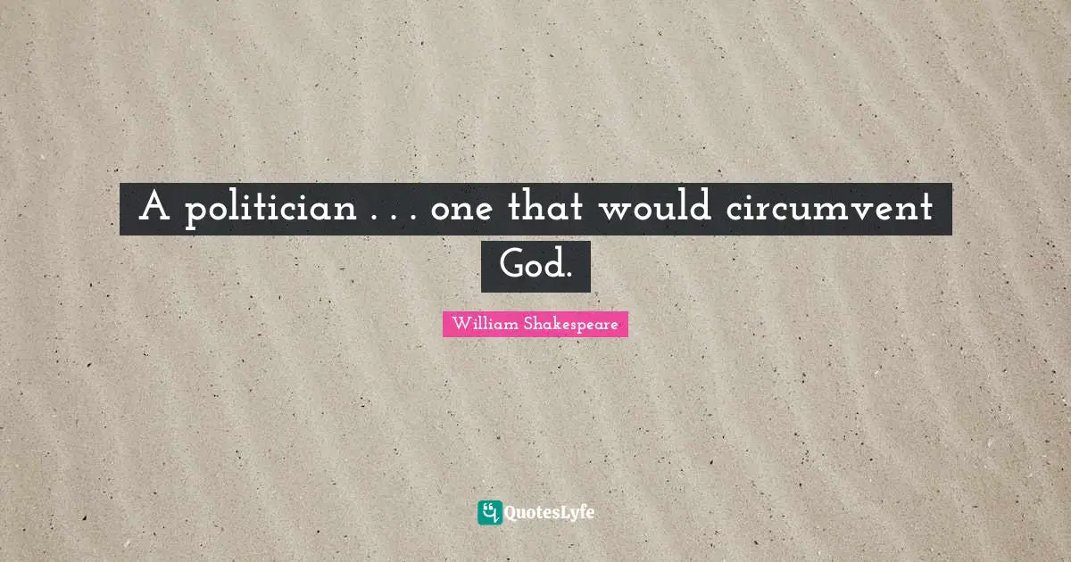 A politician . . . one that would circumvent God.