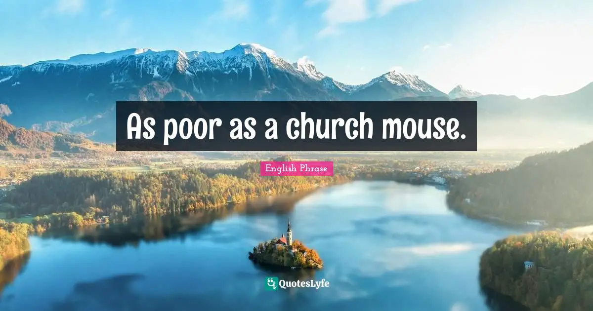 As poor as a church mouse.