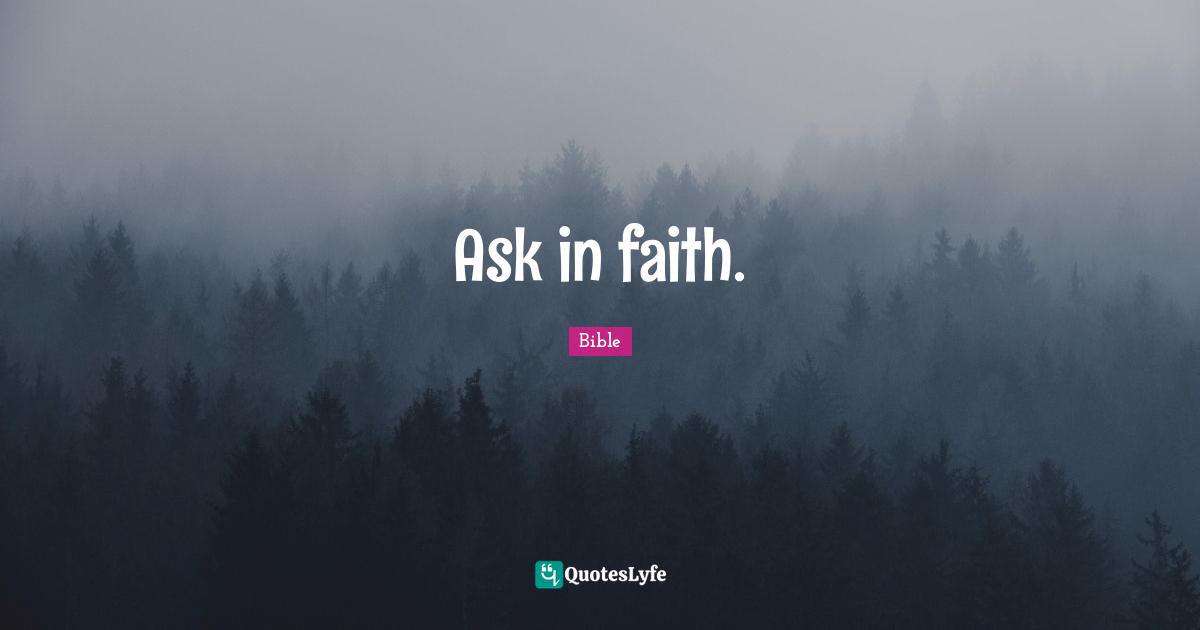 Ask in faith.