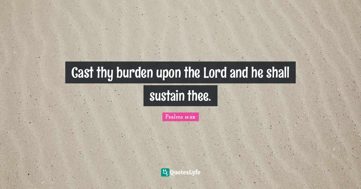 Cast thy burden upon the Lord and he shall sustain thee.