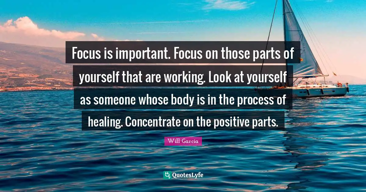 Focus is important. Focus on those parts of yourself that are working. Look at yourself as someone whose body is in the process of healing. Concentrate on the positive parts.