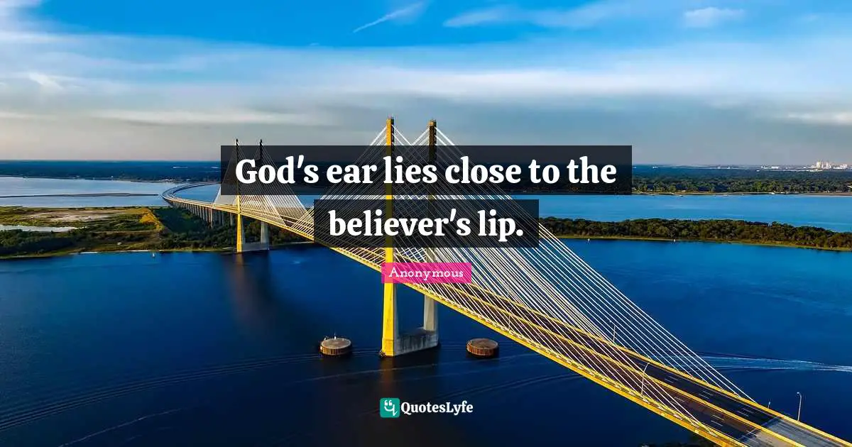 God's ear lies close to the believer's lip.