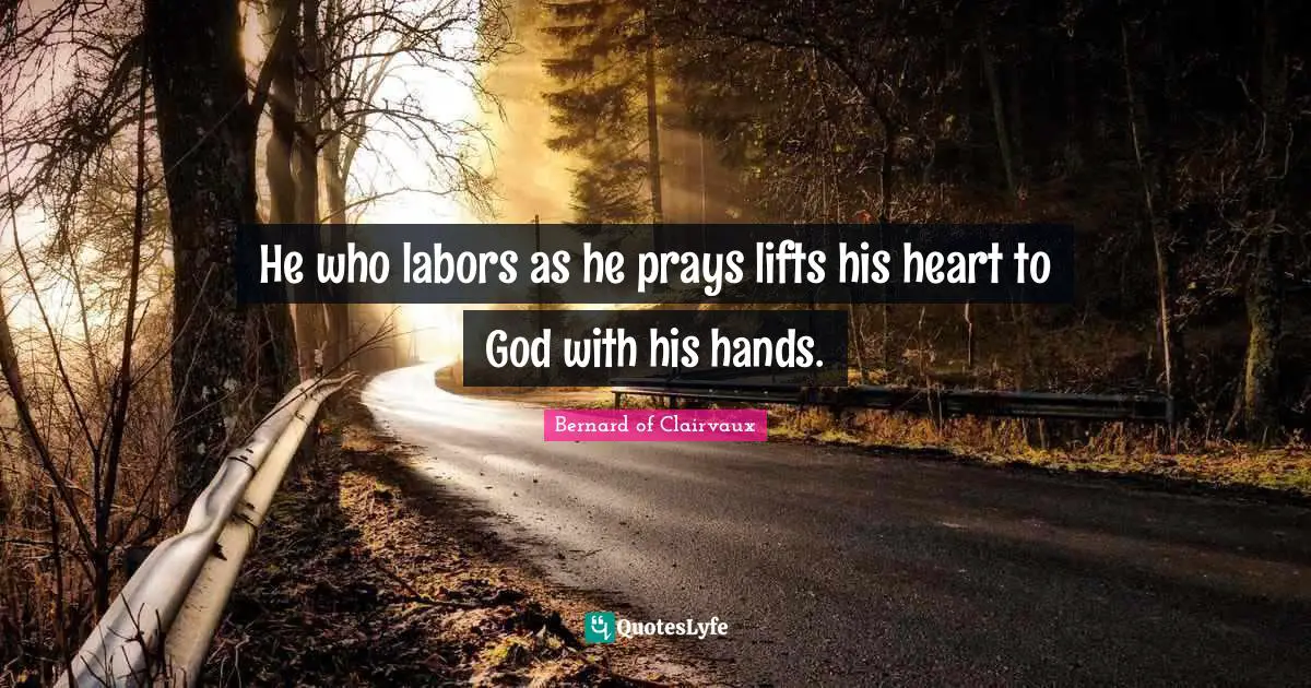 He who labors as he prays lifts his heart to God with his hands.