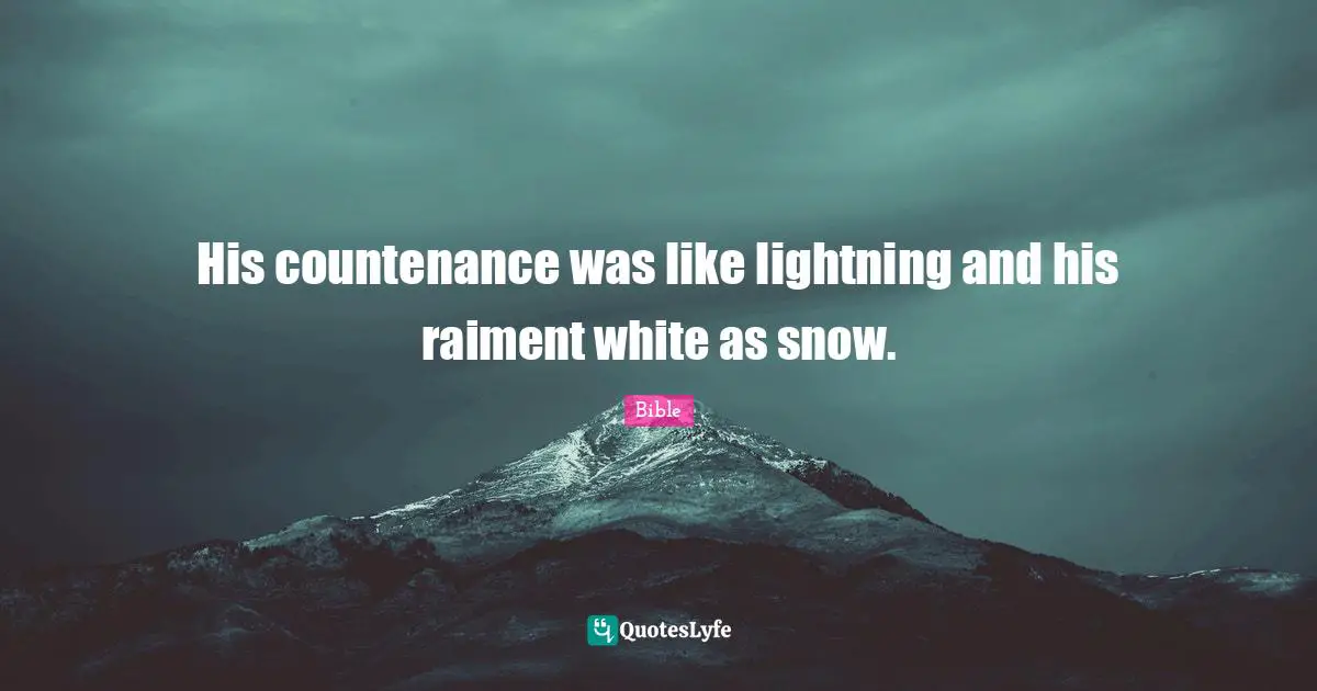 His countenance was like lightning and his raiment white as snow.