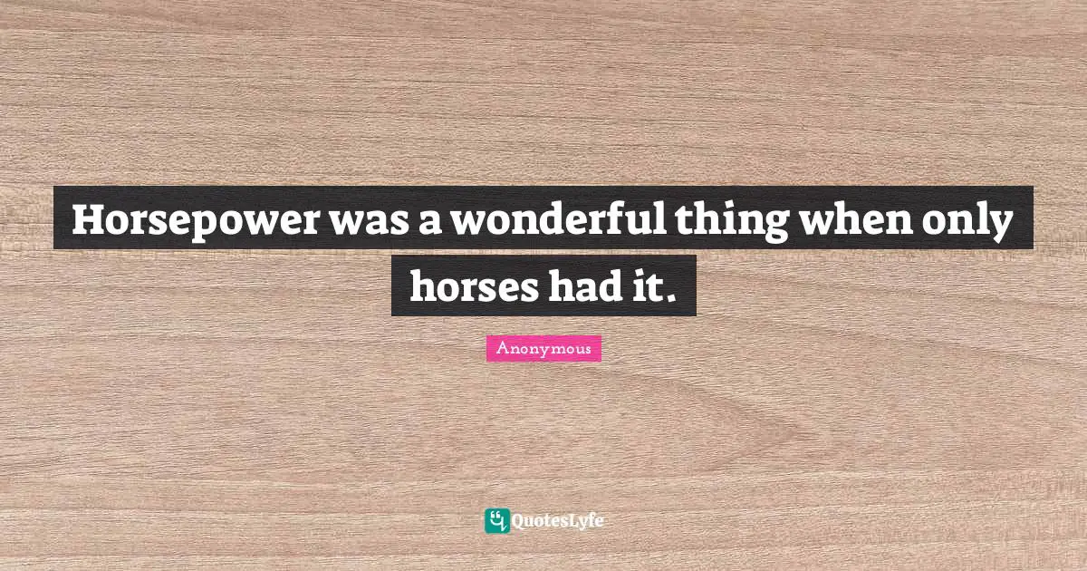 Horsepower was a wonderful thing when only horses had it.