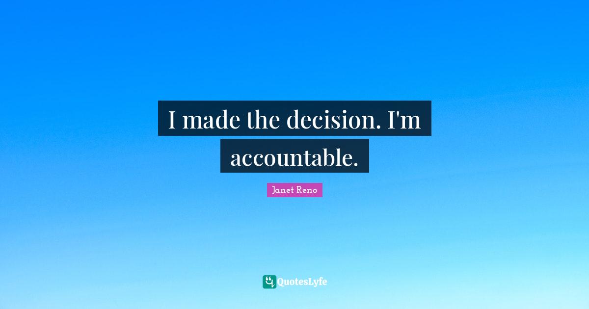 I made the decision. I'm accountable.