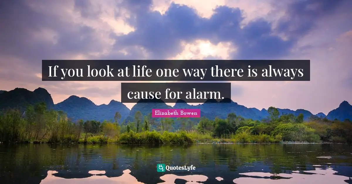 If you look at life one way there is always cause for alarm.