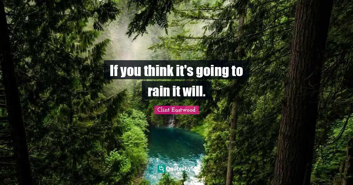 Clint Eastwood Quotes: If you think it's going to rain it will.