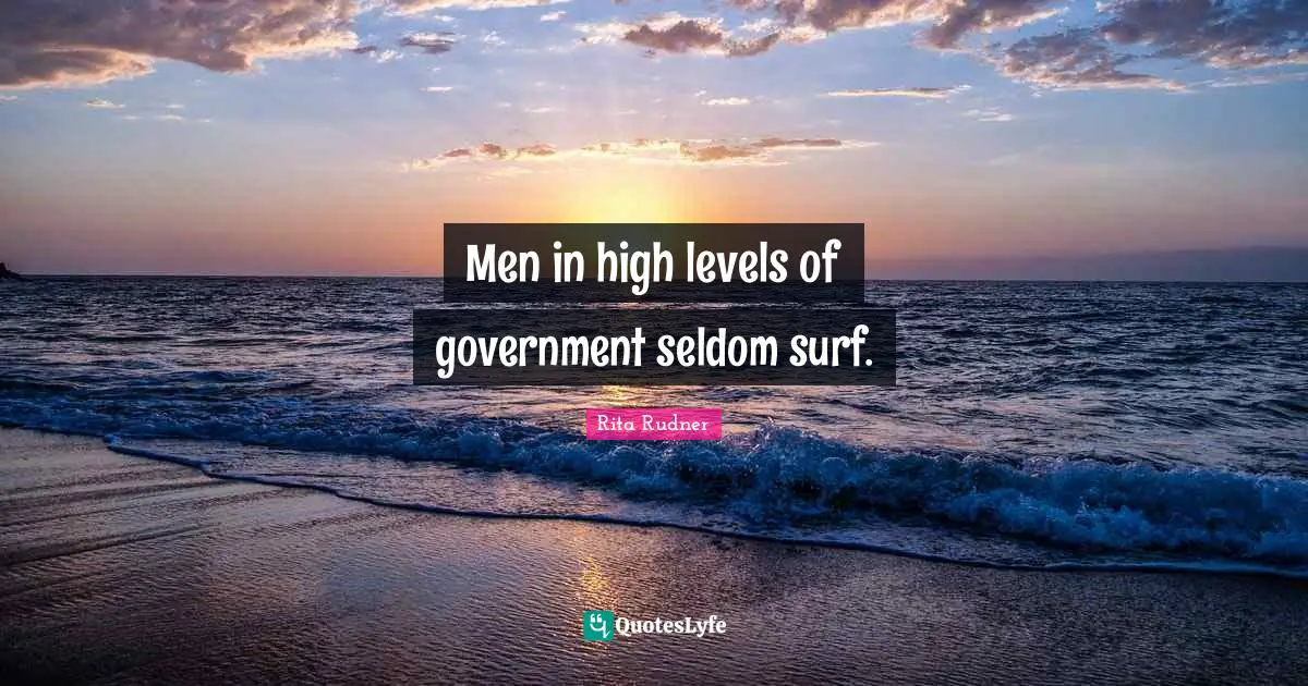 Men in high levels of government seldom surf.