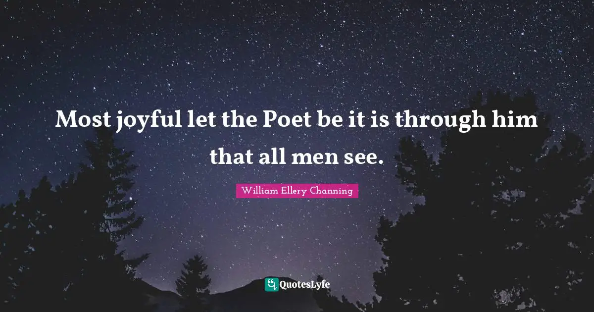 Most joyful let the Poet be it is through him that all men see.
