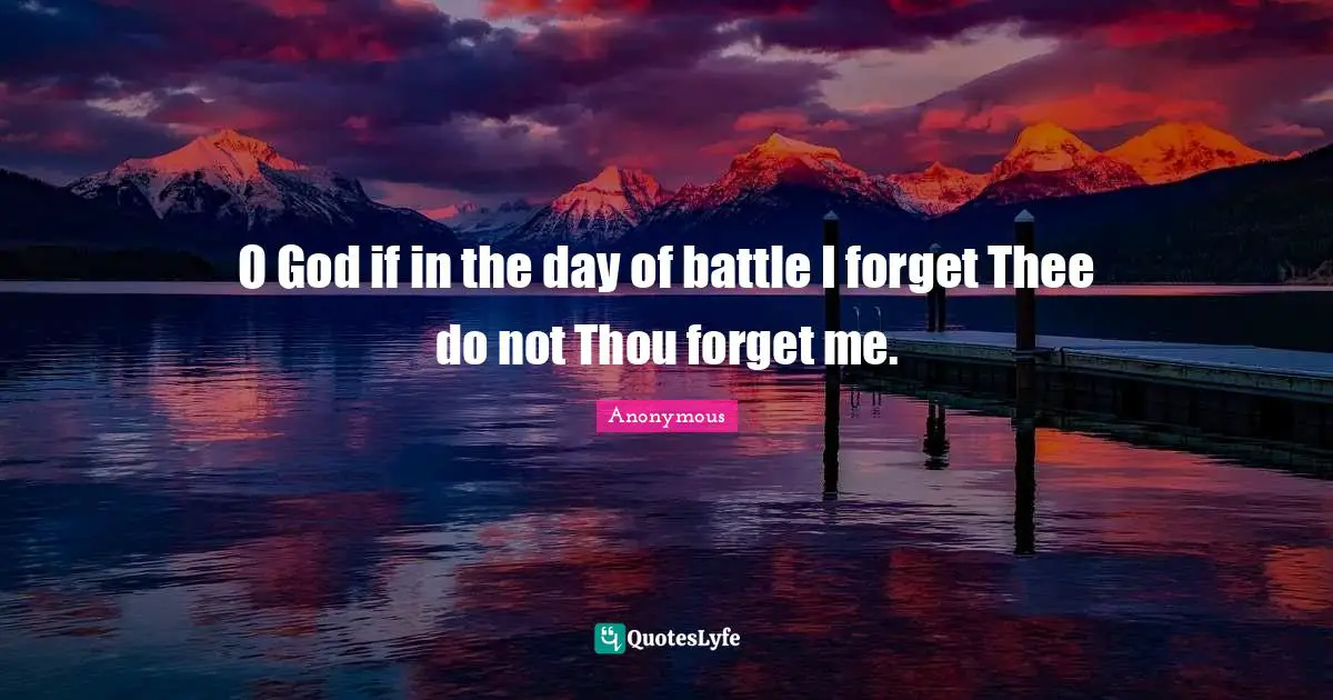 O God if in the day of battle I forget Thee do not Thou forget me.