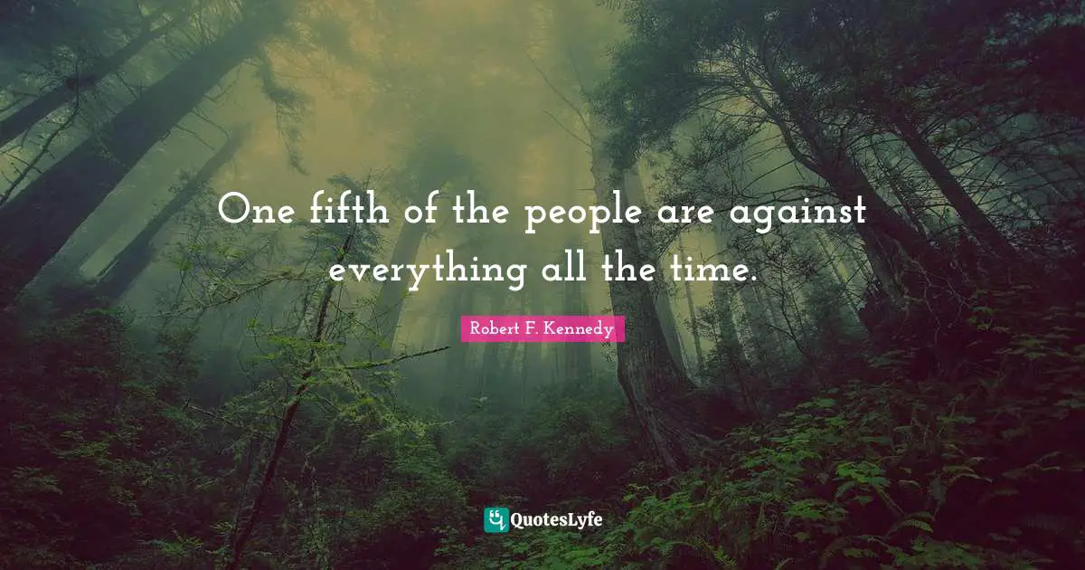 One fifth of the people are against everything all the time.