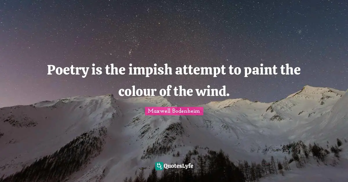 Poetry is the impish attempt to paint the colour of the wind.