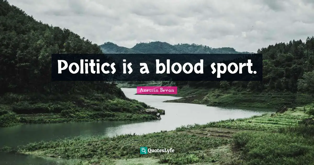 Politics is a blood sport.