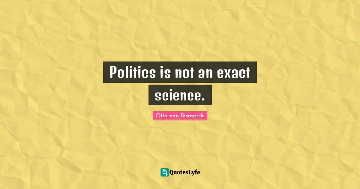 Politics is not an exact science.