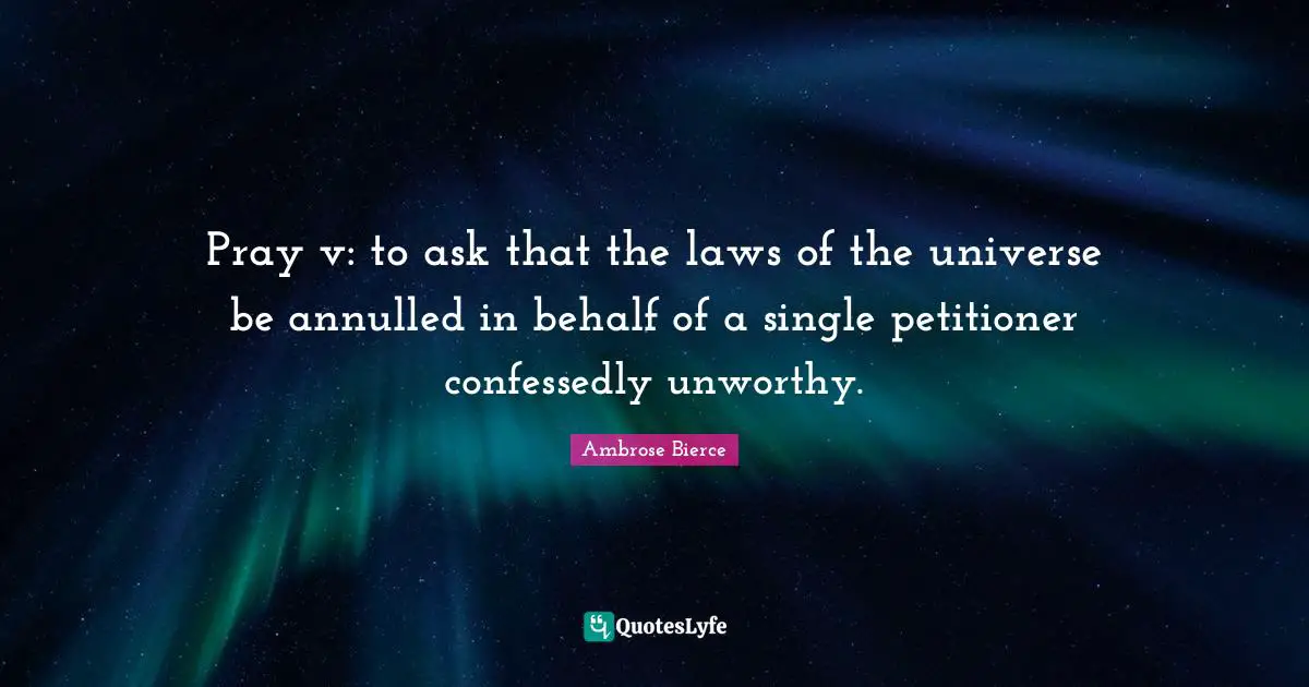 Pray v: to ask that the laws of the universe be annulled in behalf of a single petitioner confessedly unworthy.