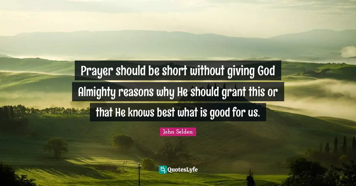 Prayer should be short without giving God Almighty reasons why He should grant this or that He knows best what is good for us.