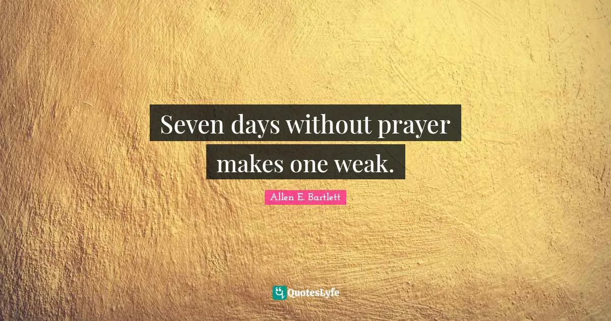 Seven days without prayer makes one weak.