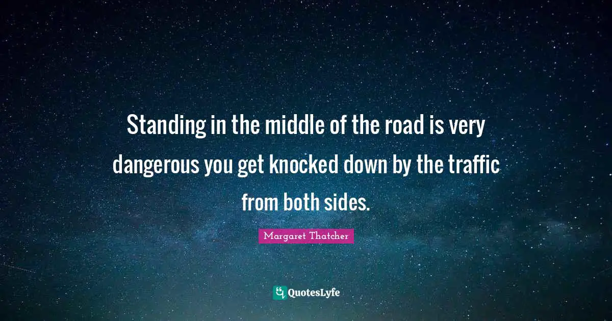 Standing in the middle of the road is very dangerous you get knocked down by the traffic from both sides.