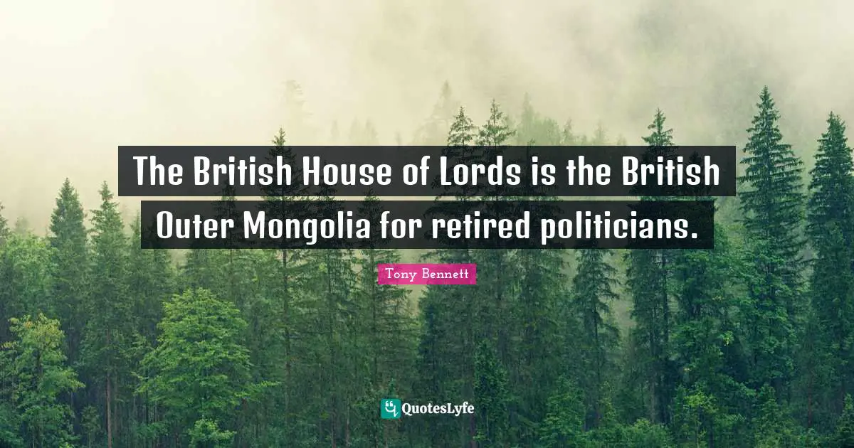 The British House of Lords is the British Outer Mongolia for retired politicians.